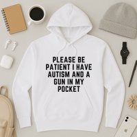 Please Be Patient I Have Autism And A Gun In My Pocket Hoodie