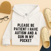 Please Be Patient I Have Autism And A Gun In My Pocket Hoodie