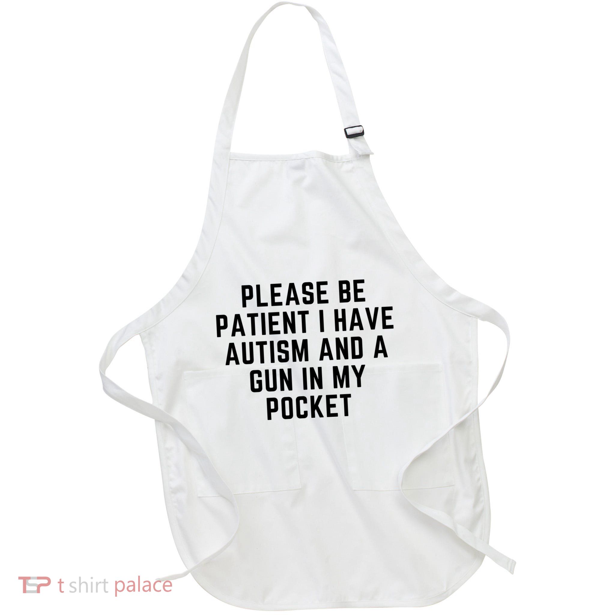 Please Be Patient I Have Autism And A Gun In My Pocket Apron
