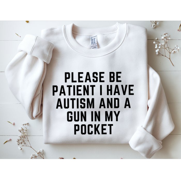 Please Be Patient I Have Autism And A Gun In My Pocket Sweatshirt