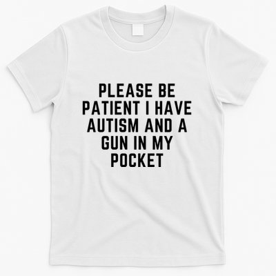 Please Be Patient I Have Autism And A Gun In My Pocket T-Shirt