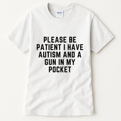 Please Be Patient I Have Autism And A Gun In My Pocket Tall T-Shirt