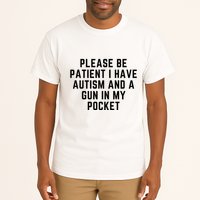 Please Be Patient I Have Autism And A Gun In My Pocket Tall T-Shirt