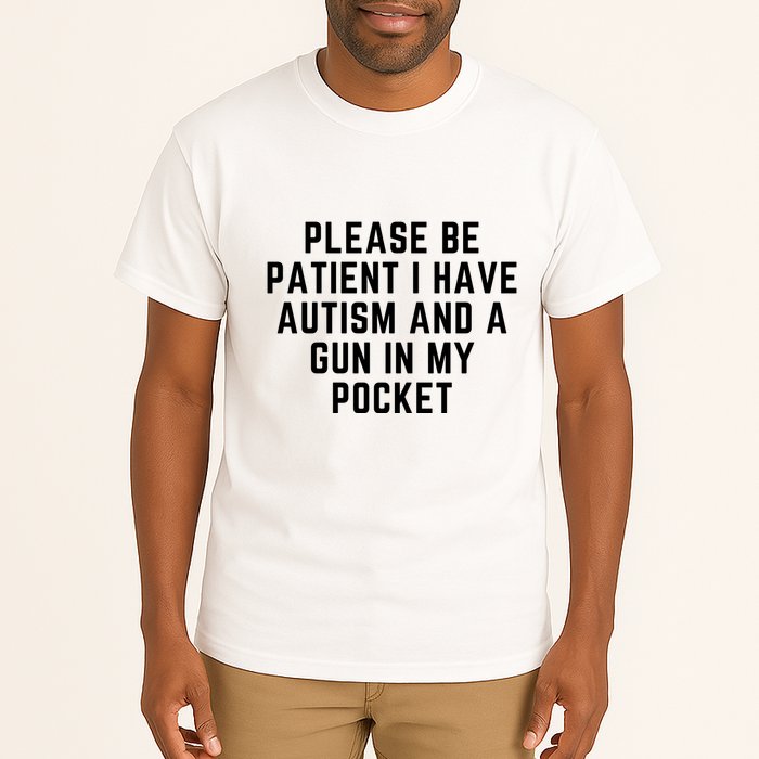 Please Be Patient I Have Autism And A Gun In My Pocket Tall T-Shirt
