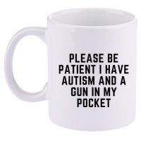 Please Be Patient I Have Autism And A Gun In My Pocket 11oz C Handle Ceramic Mug