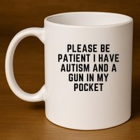 Please Be Patient I Have Autism And A Gun In My Pocket 11oz C Handle Ceramic Mug