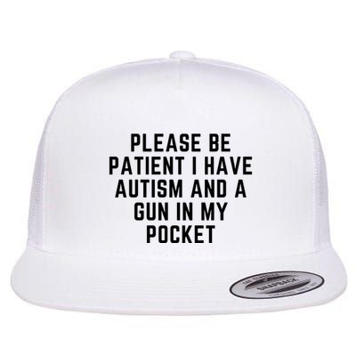 Please Be Patient I Have Autism And A Gun In My Pocket Flatbill Hat
