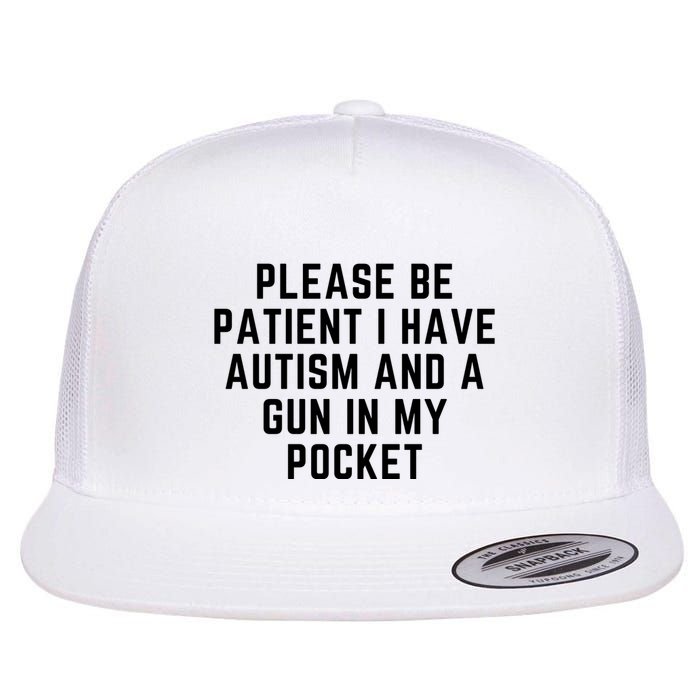 Please Be Patient I Have Autism And A Gun In My Pocket Flatbill Hat
