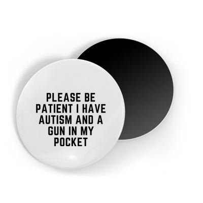 Please Be Patient I Have Autism And A Gun In My Pocket Magnet
