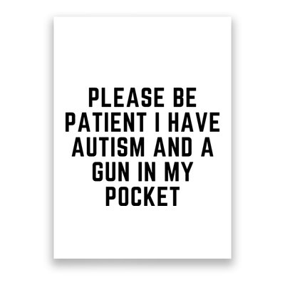 Please Be Patient I Have Autism And A Gun In My Pocket Poster