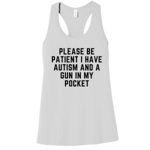 Please Be Patient I Have Autism And A Gun In My Pocket Women's Racerback Tank