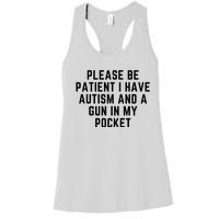 Please Be Patient I Have Autism And A Gun In My Pocket Women's Racerback Tank