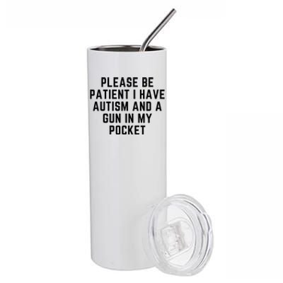 Please Be Patient I Have Autism And A Gun In My Pocket Stainless Steel Tumbler