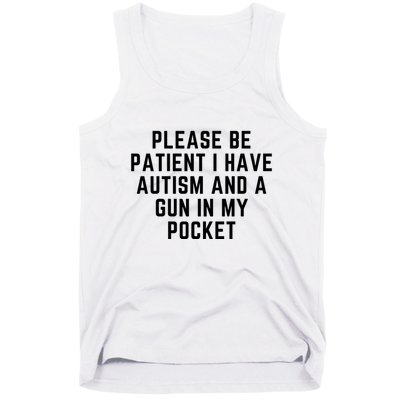 Please Be Patient I Have Autism And A Gun In My Pocket Tank Top