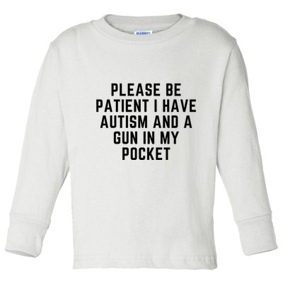 Please Be Patient I Have Autism And A Gun In My Pocket Toddler Long Sleeve Shirt