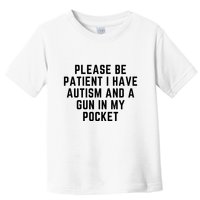Please Be Patient I Have Autism And A Gun In My Pocket Toddler T-Shirt