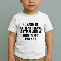 Please Be Patient I Have Autism And A Gun In My Pocket Toddler T-Shirt