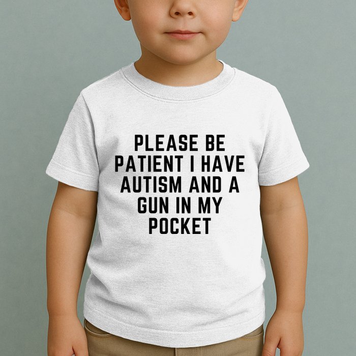 Please Be Patient I Have Autism And A Gun In My Pocket Toddler T-Shirt