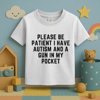 Please Be Patient I Have Autism And A Gun In My Pocket Toddler T-Shirt