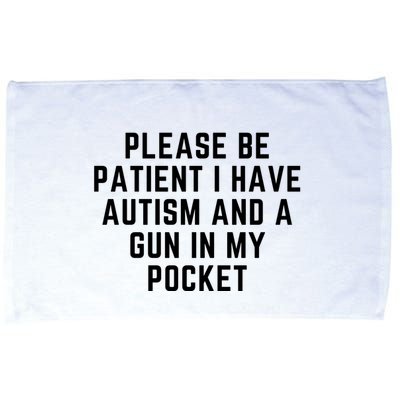 Please Be Patient I Have Autism And A Gun In My Pocket Microfiber Hand Towel