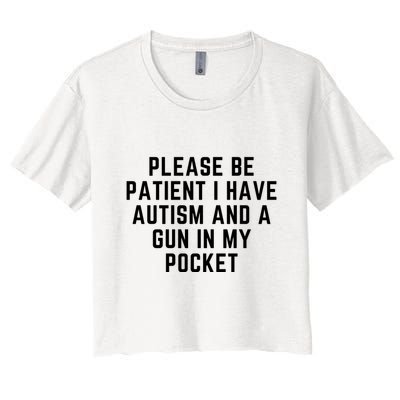 Please Be Patient I Have Autism And A Gun In My Pocket Crop Top