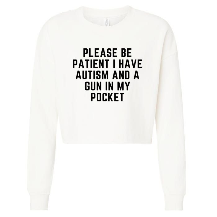 Please Be Patient I Have Autism And A Gun In My Pocket Cropped Pullover Crew