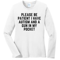 Please Be Patient I Have Autism And A Gun In My Pocket Ladies Long Sleeve Shirt