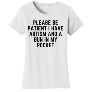 Please Be Patient I Have Autism And A Gun In My Pocket Women's T-Shirt