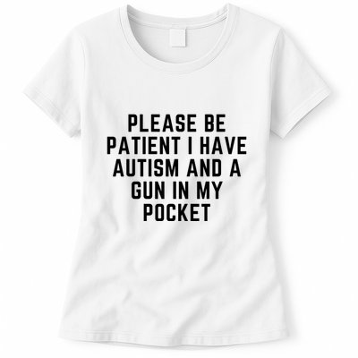 Please Be Patient I Have Autism And A Gun In My Pocket Womens T-Shirt