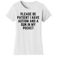 Please Be Patient I Have Autism And A Gun In My Pocket Women's T-Shirt