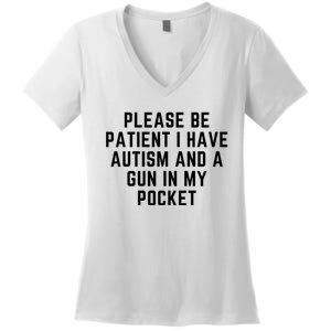 Please Be Patient I Have Autism And A Gun In My Pocket Women's V-Neck T-Shirt