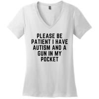 Please Be Patient I Have Autism And A Gun In My Pocket Women's V-Neck T-Shirt