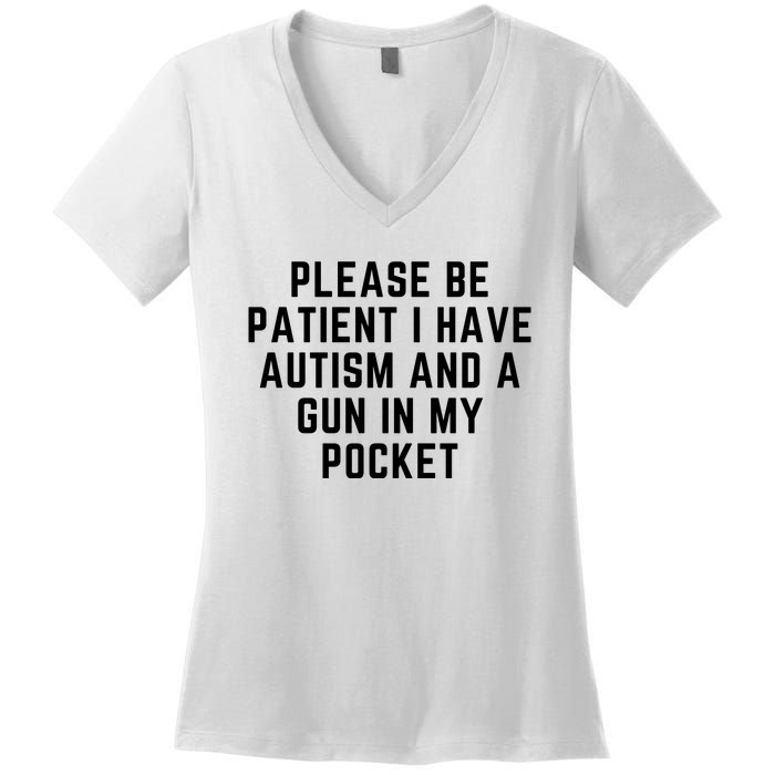 Please Be Patient I Have Autism And A Gun In My Pocket Women's V-Neck T-Shirt