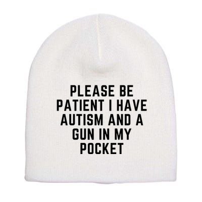 Please Be Patient I Have Autism And A Gun In My Pocket Short Acrylic Beanie