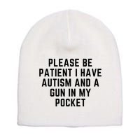 Please Be Patient I Have Autism And A Gun In My Pocket Short Acrylic Beanie