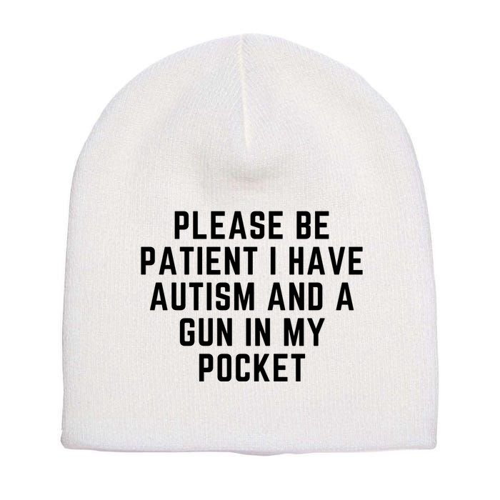 Please Be Patient I Have Autism And A Gun In My Pocket Short Acrylic Beanie