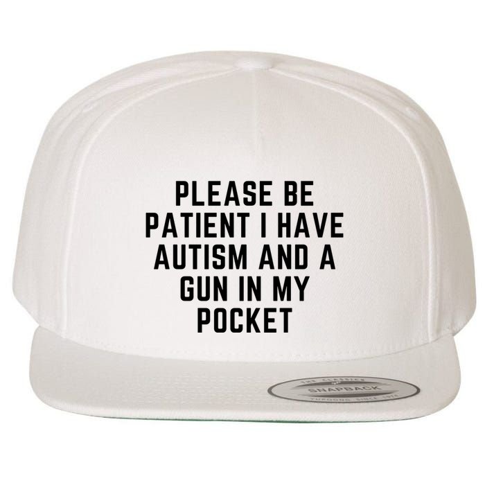 Please Be Patient I Have Autism And A Gun In My Pocket Wool Snapback Cap