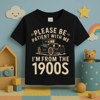 Please Be Patient With Me I'm From The 1900s Vintage Car  Toddler T-Shirt