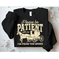 Please Be Patient With Me Im From The 1900s Sweatshirt