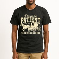 Please Be Patient With Me Im From The 1900s Tall T-Shirt
