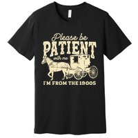Please Be Patient With Me Im From The 1900s Premium T-Shirt