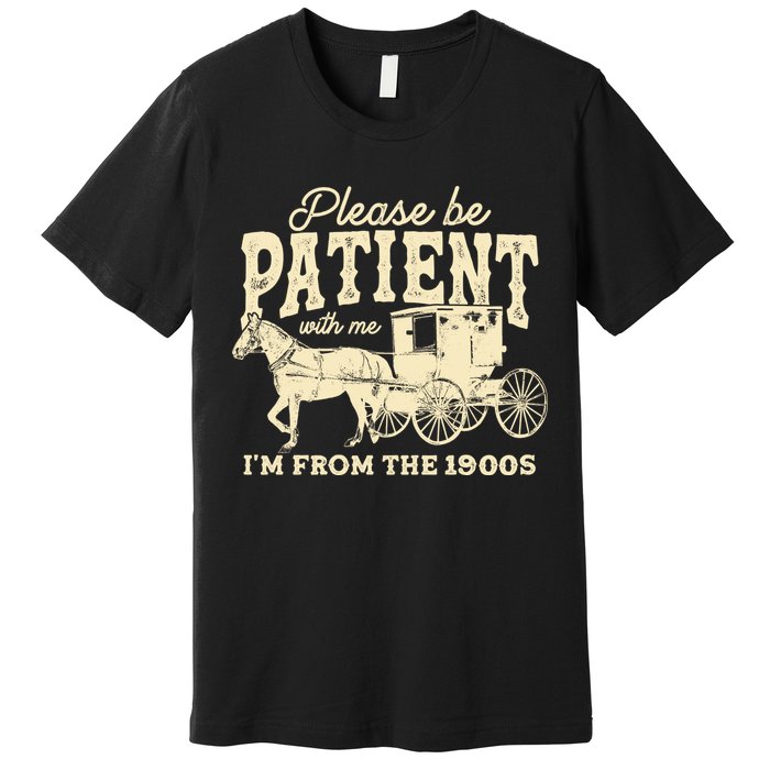Please Be Patient With Me Im From The 1900s Premium T-Shirt