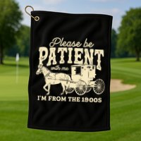 Please Be Patient With Me Im From The 1900s Golf Towel