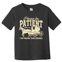 Please Be Patient With Me Im From The 1900s Toddler T-Shirt