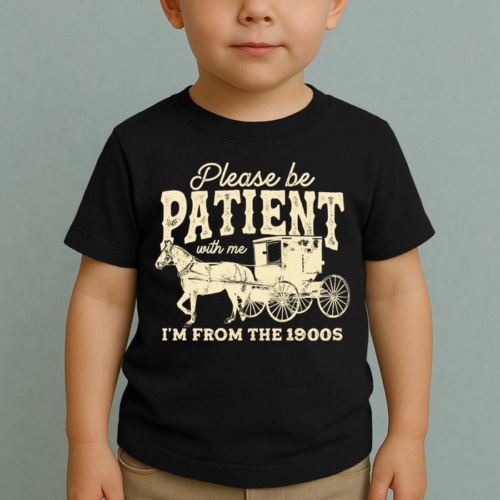 Please Be Patient With Me Im From The 1900s Toddler T-Shirt