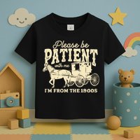 Please Be Patient With Me Im From The 1900s Toddler T-Shirt