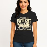 Please Be Patient With Me Im From The 1900s Womens T-Shirt