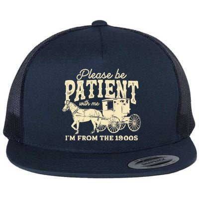 Please Be Patient With Me Im From The 1900s Flat Bill Trucker Hat