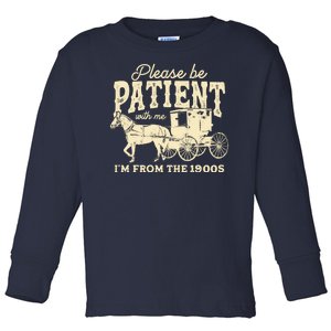 Please Be Patient With Me Im From The 1900s Toddler Long Sleeve Shirt