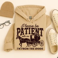 Please Be Patient With Me Im From The 1900s Hoodie
